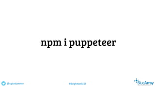 npm i puppeteer
@cptntommy #BrightonSEO
 