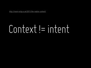 http://mark-kirby.co.uk/2011/the-mobile-context/




Context != intent
 