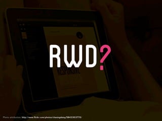 RWD?
Photo attribution: http://www.flickr.com/photos/chasingdaisy/5843303770/
 