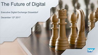 The Future of Digital
Executive Digital Exchange Düsseldorf
December 12th 2017
 