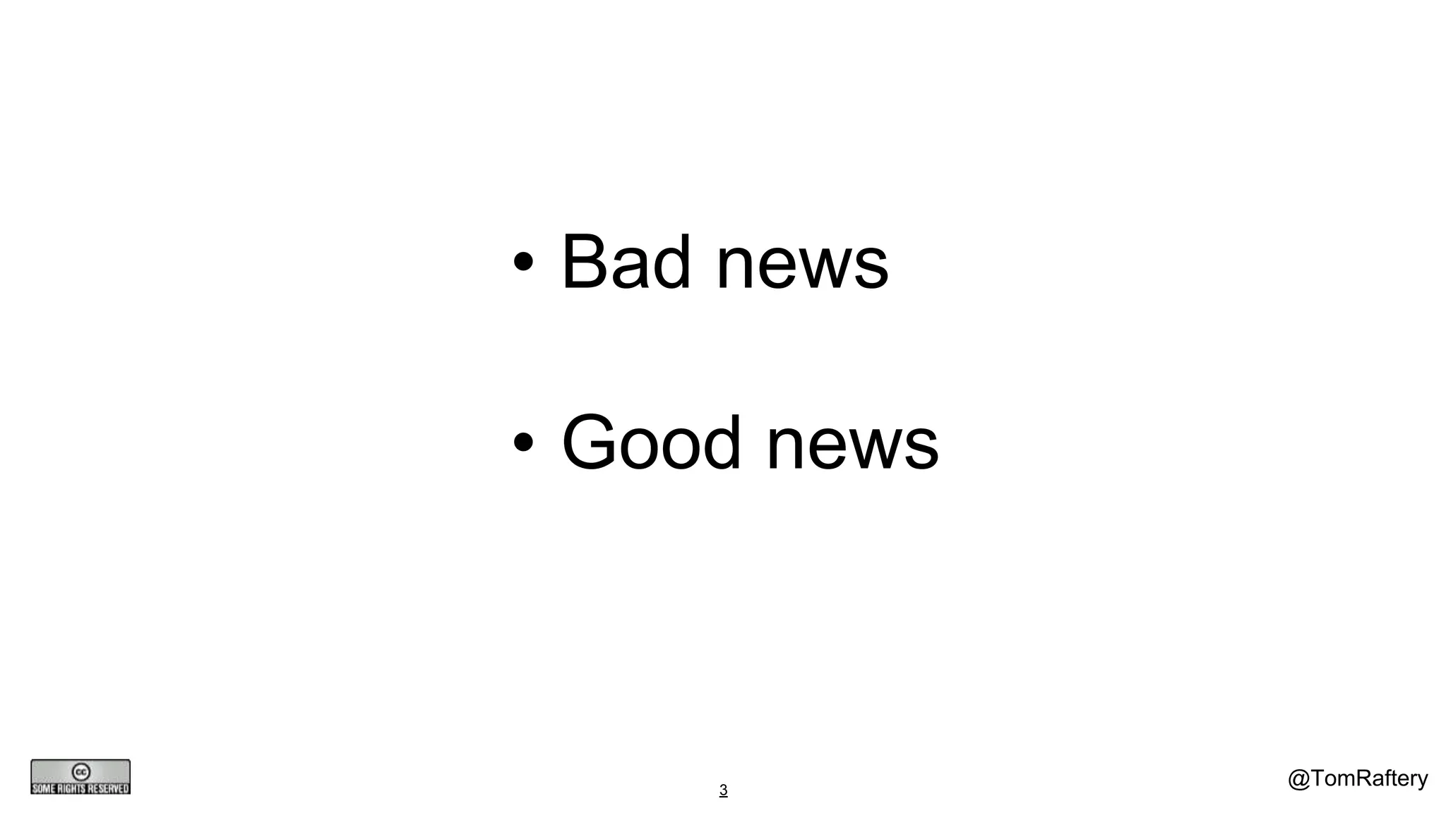 @TomRaftery3
• Bad news
• Good news
 