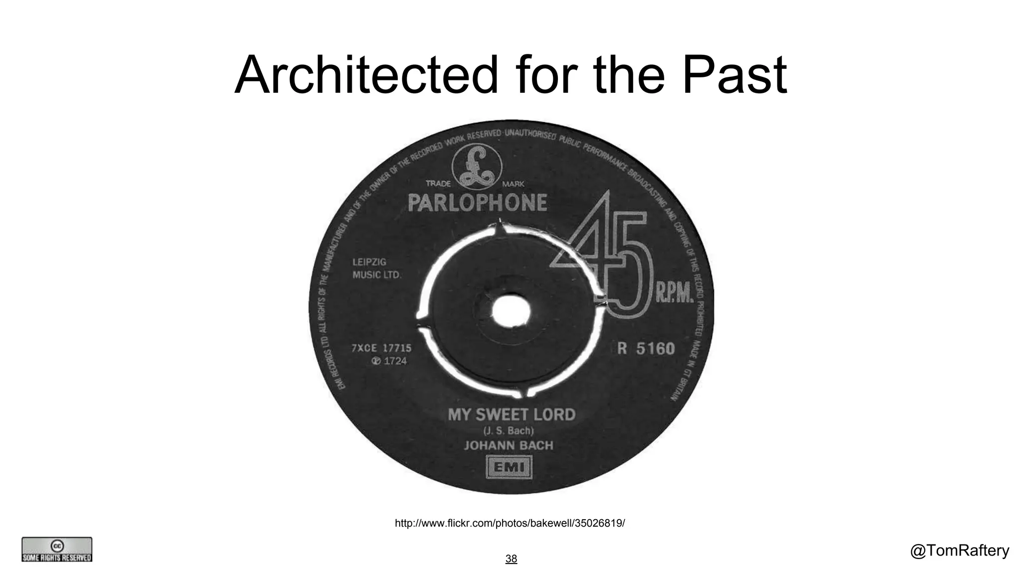 @TomRaftery38
Architected for the Past
http://www.flickr.com/photos/bakewell/35026819/
 