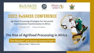 *MSU & IFPRI | **MSU & IITA
The Rise of Agrifood Processing in Africa
Tom Reardon* and Saweda Liverpool-Tasie**
 