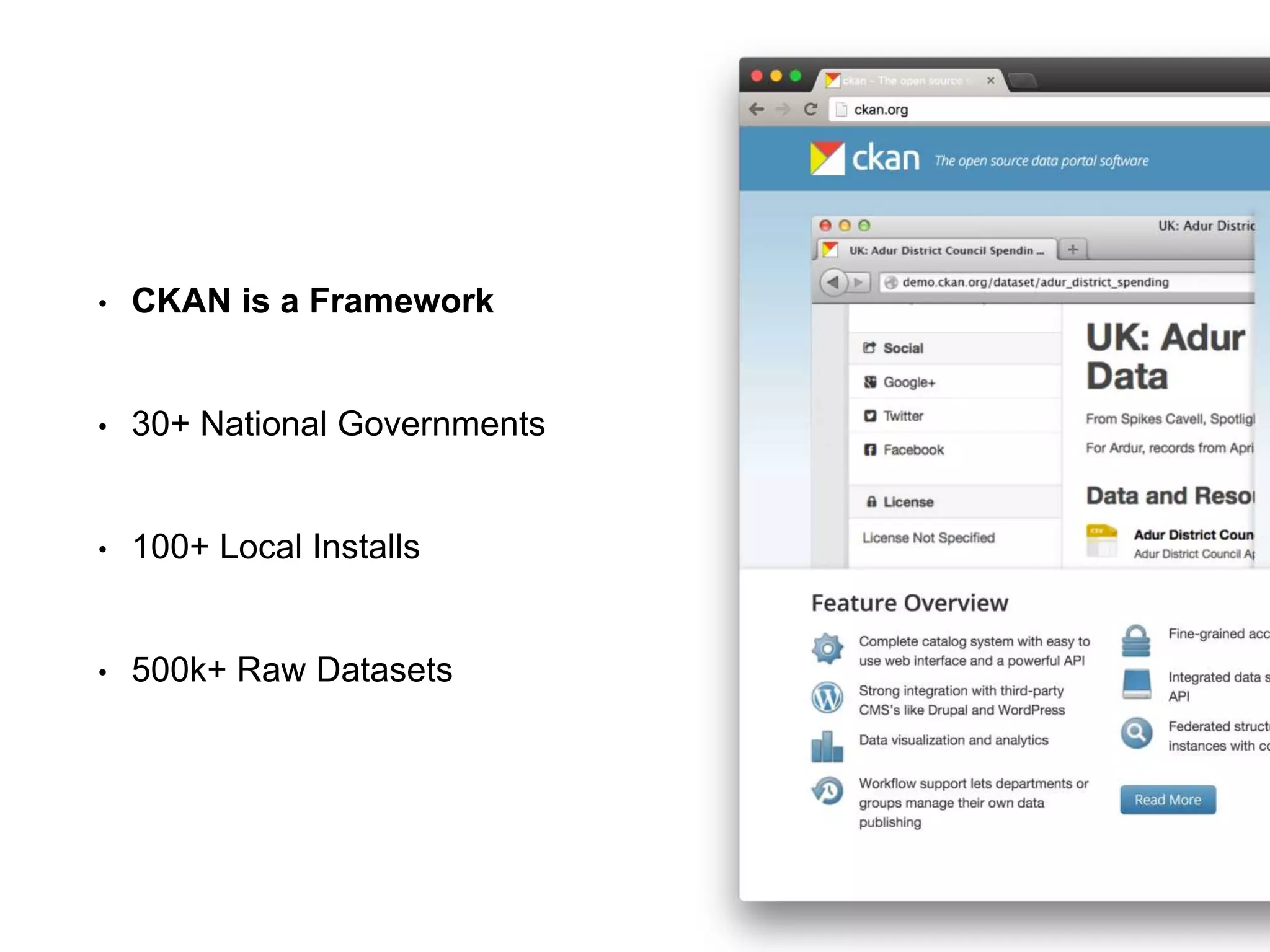 • CKAN is a Framework
• 30+ National Governments
• 100+ Local Installs
• 500k+ Raw Datasets
 