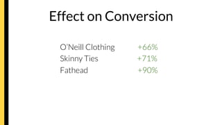 Effect on Conversion

O’Neill Clothing 
+66%
Skinny Ties 





 +71%
Fathead 


 
+90%
 
