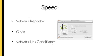 Speed
•  Network Inspector
•  YSlow
•  Network Link Conditioner
 