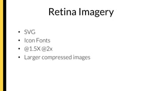 Retina Imagery
•  SVG
•  Icon Fonts
•  @1.5X @2x
•  Larger compressed images
 