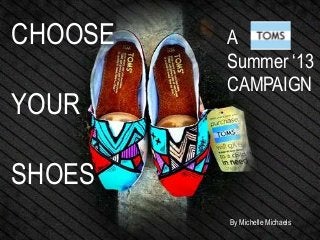 CHOOSE   A
         Summer ‘13
         CAMPAIGN
YOUR

SHOES
         By Michelle Michaels
 