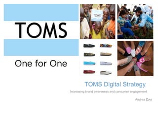 +
TOMS Digital Strategy
Increasing brand awareness and consumer engagement
Andrea Zoia
 
