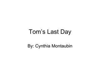 Tom’s Last Day By: Cynthia Montaubin 