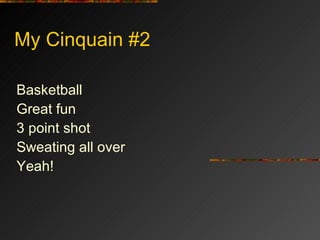 My Cinquain #2 <ul><li>Basketball </li></ul><ul><li>Great fun </li></ul><ul><li>3 point shot </li></ul><ul><li>Sweating al...