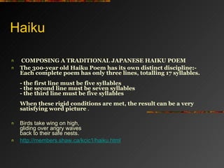 Haiku  <ul><li>COMPOSING A TRADITIONAL JAPANESE HAIKU POEM </li></ul><ul><li>The 300-year old Haiku Poem has its own disti...