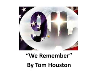 “We Remember”
By Tom Houston
 