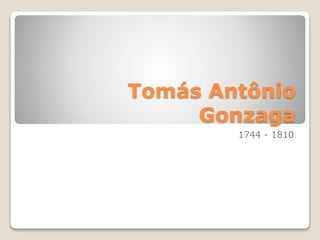 Tomás Antônio
Gonzaga
1744 - 1810
 