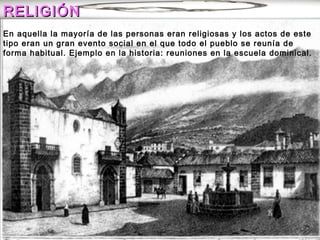 RELIGIÓN
En aquella la mayoría de las personas eran religiosas y los actos de este
tipo eran un gran evento social en el que todo el pueblo se reunía de
forma habitual. Ejemplo en la historia: reuniones en la escuela dominical.
 