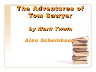 The Adventures ofThe Adventures of
Tom SawyerTom Sawyer
by Mark Twainby Mark Twain
Alan Scheinbaum
 
