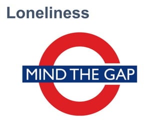 Loneliness
 