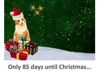 Only 85 days until Christmas…
 