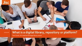 What is a digital library, repository or platform?
Tom Scott, UK medical heritage library event
27/10/2016
1
 