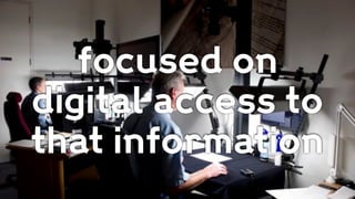 focused on
digital access to
that information
 