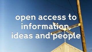 open access to
information,
ideas and people
 