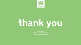 thank you
@derivadow
linkedin.com/in/derivadow
t.scott@wellcome.ac.uk
 