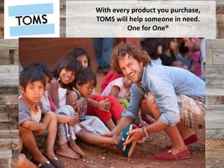 With every product you purchase,
TOMS will help someone in need.
One for One®

 