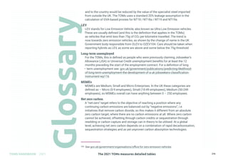 The 2021 TOMs measures detailed tables
TOMS HANDBOOK 2021 276
and to the country would be reduced by the value of the specialist steel imported
from outside the UK. The TOMs uses a standard 20% leakage assumption in the
calculation of GVA-based proxies for NT18 / NT18a / NT19 and NT19a.
LEV
LEV stands for Low Emission Vehicle, also known as Ultra Low Emission vehicles.
These are usually defined (and this is the definition that applies in the TOMs)
as vehicles that emit less than 75g of CO2 per kilometre travelled. The trend is
now towards zero emission vehicles, as shown by the change of name in the UK
Government body responsible from OLEV to OZEV104. Care should be taken when
reporting hybrids as LEV, as some are above and some below the 75g threshold.
Long-term unemployed
For the TOMs, this is defined as people who were previously claiming Jobseeker’s
Allowance (JSA) or Universal Credit unemployment benefits for at least the 12
months preceding the start of the employment contract. For a definition of long
– term unemployment see: gov.uk/government/publications/predicting-likelihood-
of-long-term-unemployment-the-development-of-a-uk-jobseekers-classification-
instrument-wp116.
MSMEs
MSMEs are Medium, Small and Micro Enterprises. In the UK these categories are
defined as – Micro (0-9 employees), Small (10-49 employees), Medium (50-249
employees), so MSMEs overall can have anything between 0 – 250 employees.
Net zero carbon
A “net-zero” target refers to the objective of reaching a position where any
continuing carbon emissions are balanced out by “negative emissions”, i.e.
initiatives that remove carbon dioxide, so this makes it different from an absolute
zero carbon target, where there are no carbon emissions at all. Where zero carbon
cannot be achieved, offsetting through carbon credits or sequestration through
rewilding or carbon capture and storage can in theory to be utilised. At a global
level, achieving net zero carbon depends on a combination of rapid decarbonisation,
sequestration strategies and as yet unproven carbon absorption technologies.
104 See gov.uk/government/organisations/office-for-zero-emission-vehicles
 