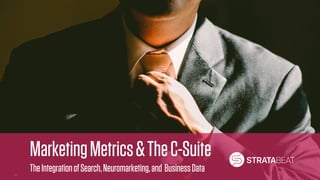MarketingMetrics&TheC-Suite
TheIntegrationofSearch,Neuromarketing,and BusinessData
 