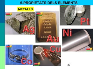29
METALLS
5-PROPIETATS DELS ELEMENTS
 