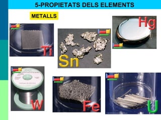 30
METALLS
5-PROPIETATS DELS ELEMENTS
 