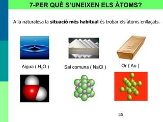 35
7-PER QUÈ S’UNEIXEN ELS ÀTOMS?
 