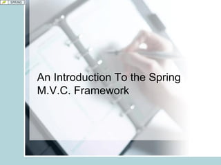 An Introduction To the Spring
M.V.C. Framework
 