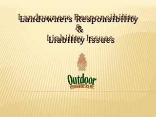 Landowners Responsibility
Landowners Responsibility
             &
             &
     Liability Issues
      Liability Issues
 