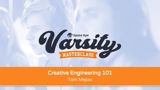 Creative Engineering 101
Tom Mejias
 