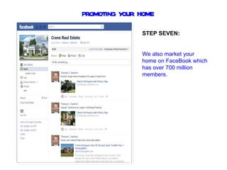 PROMOTING YOUR HOME

               STEP SEVEN:


               We also market your
               home on FaceBook which
               has over 700 million
               members.
 