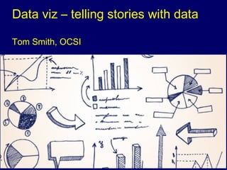Data viz – telling stories with data

Tom Smith, OCSI
 