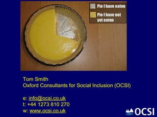 Tom Smith
Oxford Consultants for Social Inclusion (OCSI)

e: info@ocsi.co.uk
t: +44 1273 810 270
w: www.ocsi.co.uk
 
