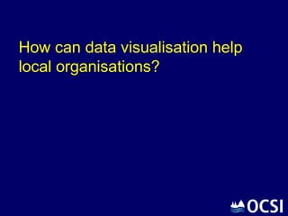 How can data visualisation help
local organisations?
 