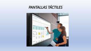 PANTALLAS TÁCTILES
 