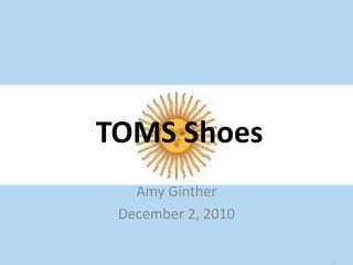 TOMS Shoes
Amy Ginther
December 2, 2010
 