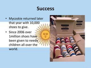 Founded in 2006 by Blake Mycoskie after traveling in Argentina.  