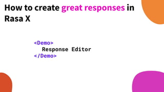 <Demo>
Response Editor
</Demo>
How to create great responses in
Rasa X
 