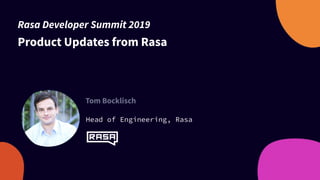 Product Updates from Rasa
Tom Bocklisch
Head of Engineering, Rasa
Rasa Developer Summit 2019
 