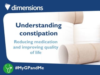 Understanding
constipation
Reducing medication
and improving quality
of life
 