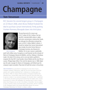 GLOBAL REPORTS                 CHAMPAGNE            29




Champagne
Tom Stevenson
BCC became the second-largest group in Champagne
on 22 March 2006, when Bruno Paillard finalized the
deal to purchase Lanson International, firmly pushing
Vranken-Pommery Monopole down into third place.
                               The purchase price for Lanson was
                               €122.7 million ($150.3 million). The fact
                               that BCC inherited €400 million in debts
                               had some commentators shaking their heads,
                               but although this effectively increased the
                               price to €522.7 million ($646.3 million), it
                               should be realized that Lanson International
                               also includes the entire former Marne et
                               Champagne business, plus Besserat de
     TOM STEVENSON             Bellefon. On its own, Lanson is potentially
worth half a billion euros, if properly run and financed, but the inclusion of
Marne et Champagne, Besserat de Bellefon, and four châteaux in Bordeaux
made it the deal of the century, and no one was better qualified to
recognize this than BCC’s two founders: Bruno Paillard and the new PDG at
Lanson, Philippe Baijot. When I first met this dynamic duo in 1980, Baijot
was the sales manager for Marne et Champagne, and Paillard was the
company’s export consultant. They know full well that Lanson is the primary

TOM STEVENSON has specialized in Champagne for more than 25 years.
Champagne (Sotheby’s Publications, 1986) was the first wine book to win four
awards, and it quickly established Tom’s credentials as a leading expert in
this field. In 1998, his Christie’s World Encyclopedia of Champagne & Sparkling Wine
(Absolute Press, revised 2003) made history by being the only wine book ever
to warrant a leader in any national newspaper (The Guardian), when it published
a 17th-century document proving beyond doubt that the English used a second
fermentation to convert still champagne into sparkling wine at least six years
before Dom Pérignon even set foot in the Abbey of Hautvillers. Tom has judged
in France, Germany, Greece, the United States, and Australia, and he is chairman
of the champagne panel at the Decanter World Wine Awards. His annual
Champagne Masterclass for Christie’s is always a sellout.
 