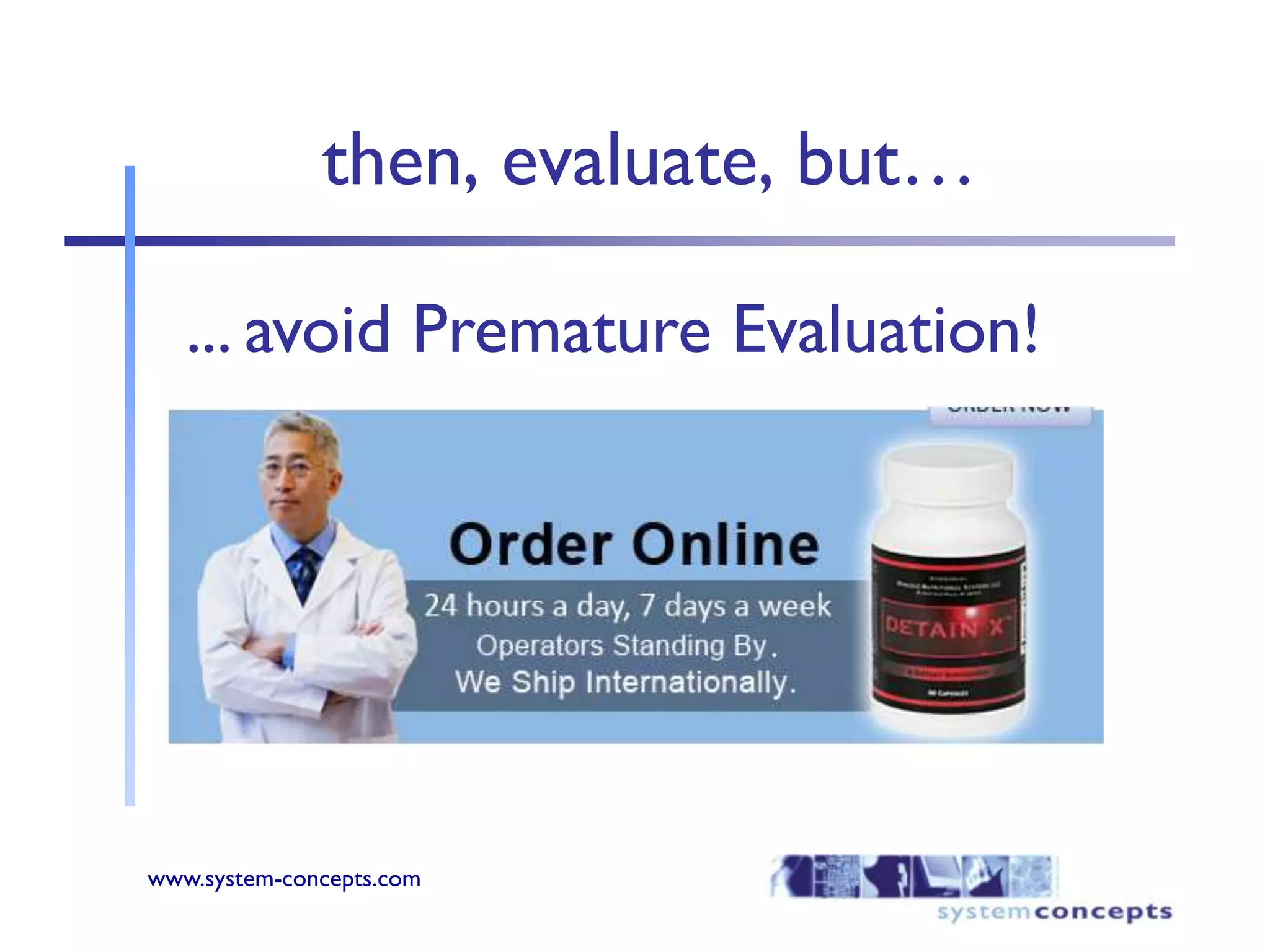 then, evaluate, but…... avoid Premature Evaluation!