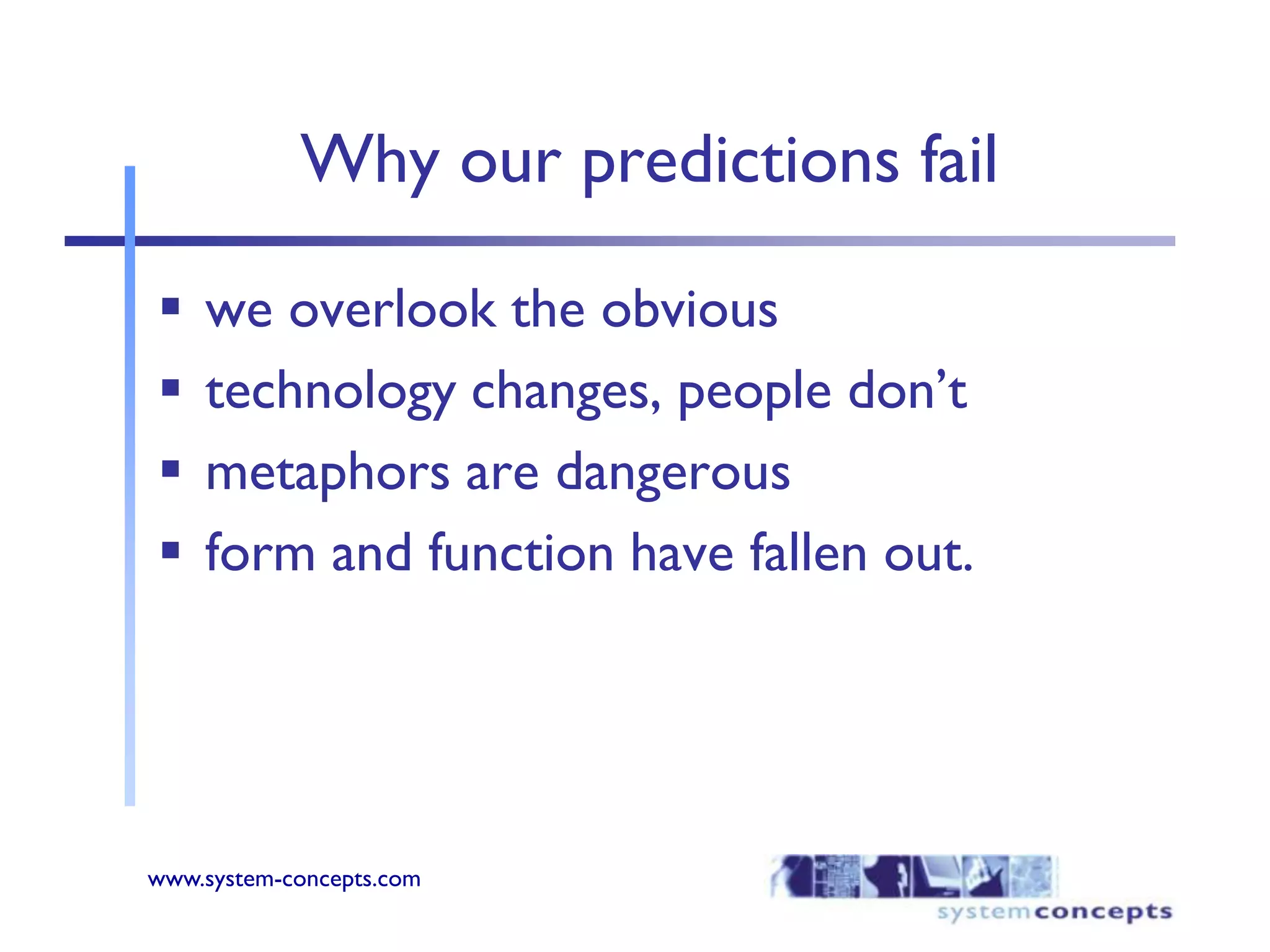 Why our predictions failwe overlook the obvioustechnology changes, people don’tmetaphors are dangerousform and function have fallen out.