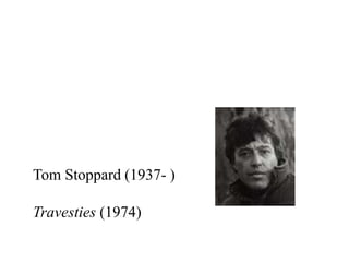 Tom Stoppard (1937- )

Travesties (1974)
 