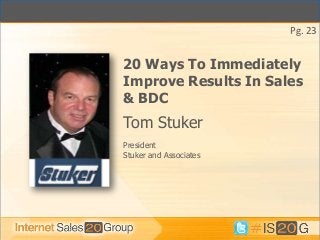 Pg. 23


20 Ways To Immediately
Improve Results In Sales
& BDC
Tom Stuker
President
Stuker and Associates
 